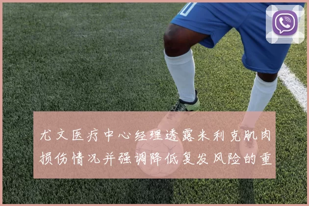 尤文医疗中心经理透露米利克肌肉损伤情况并强调降低复发风险的重要性