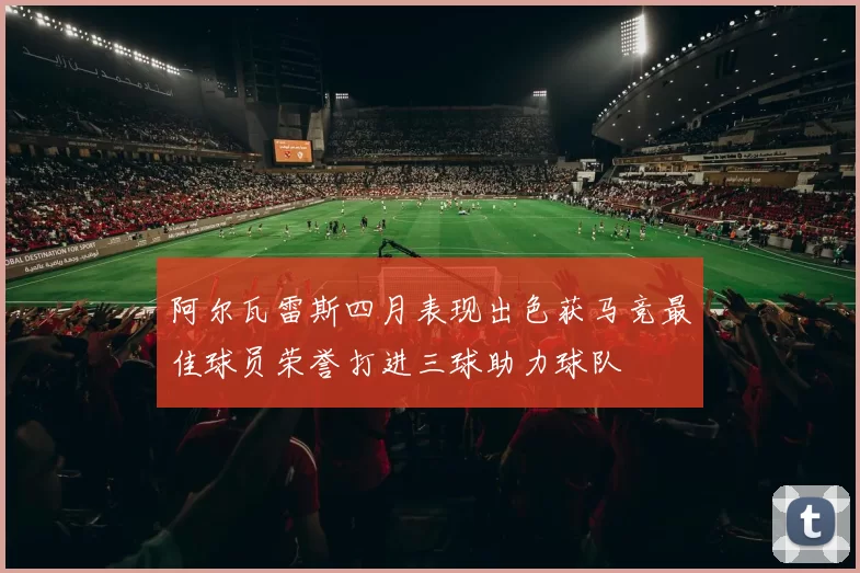 阿尔瓦雷斯四月表现出色获马竞最佳球员荣誉打进三球助力球队